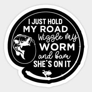 i just hold my road wiggle my worm and bam she's on it Sticker